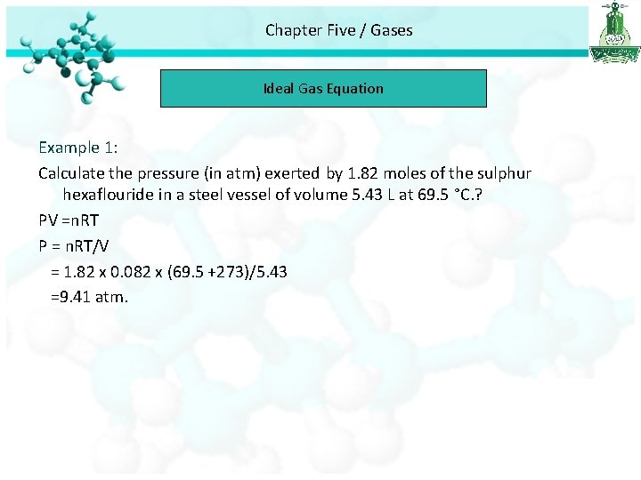 Chapter Five / Gases Ideal Gas Equation Example 1: Calculate the pressure (in atm)