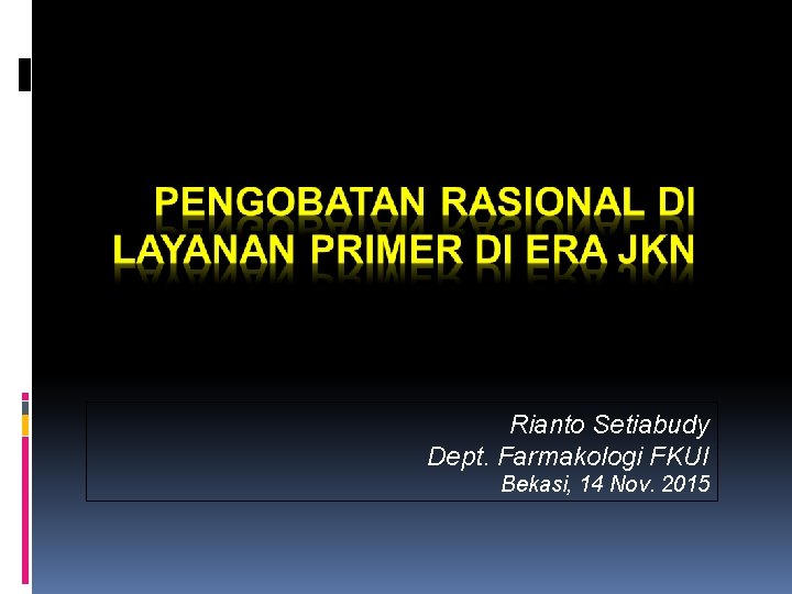 Rianto Setiabudy Dept. Farmakologi FKUI Bekasi, 14 Nov. 2015 