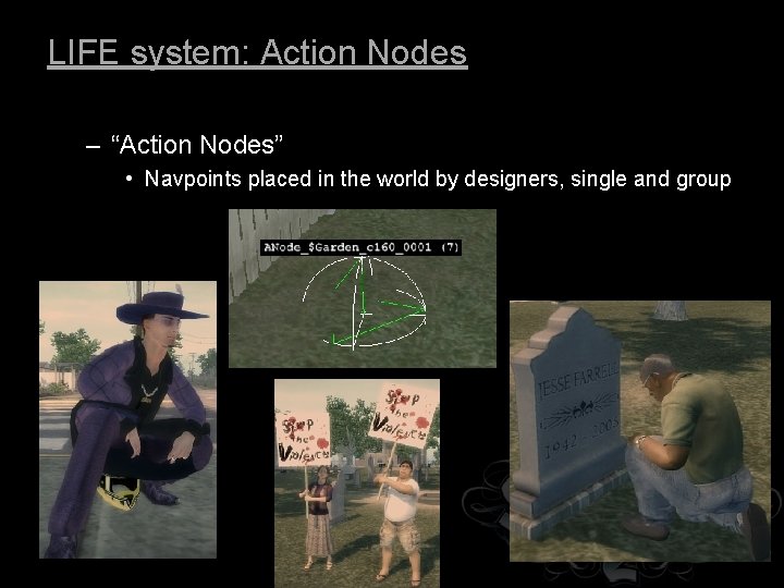 LIFE system: Action Nodes – “Action Nodes” • Navpoints placed in the world by