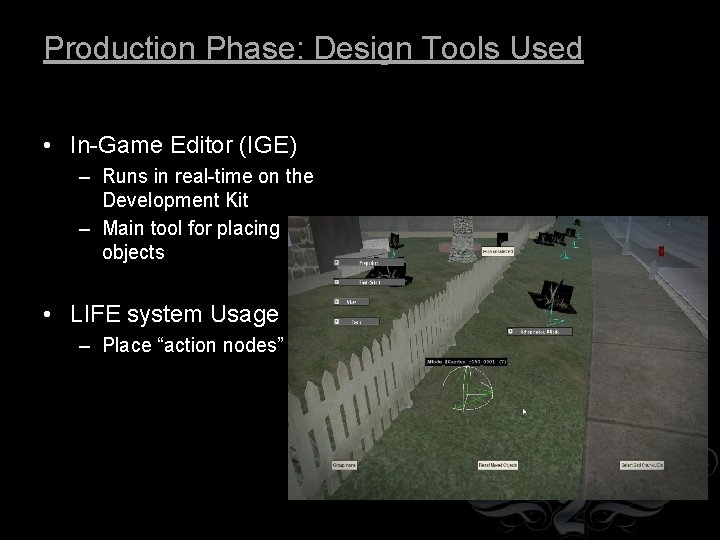 Production Phase: Design Tools Used • In-Game Editor (IGE) – Runs in real-time on