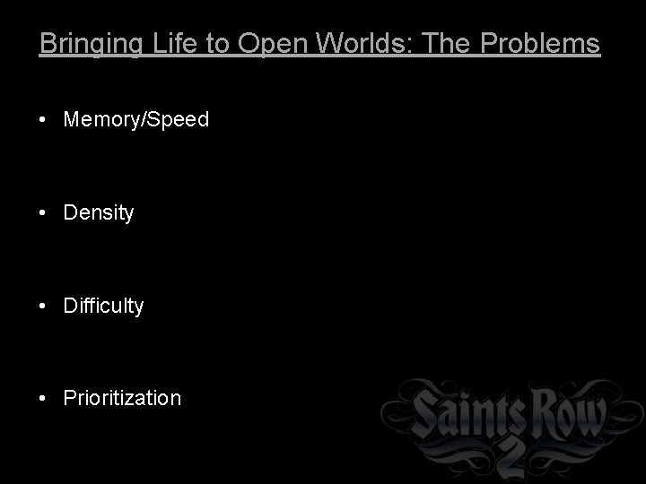 Bringing Life to Open Worlds: The Problems • Memory/Speed • Density • Difficulty •
