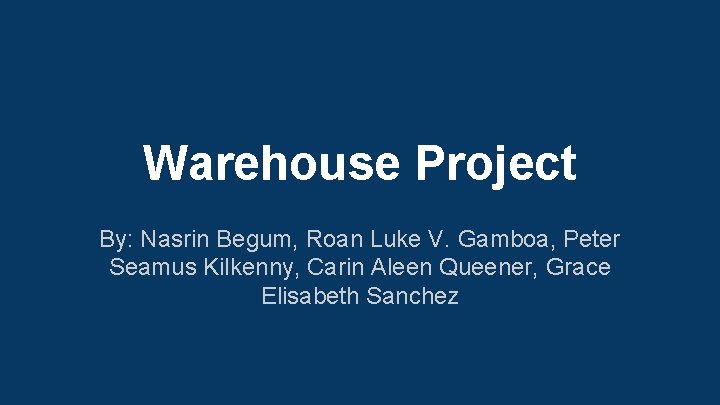 Warehouse Project By: Nasrin Begum, Roan Luke V. Gamboa, Peter Seamus Kilkenny, Carin Aleen