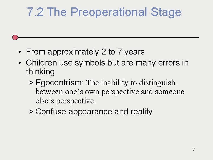 7. 2 The Preoperational Stage • From approximately 2 to 7 years • Children