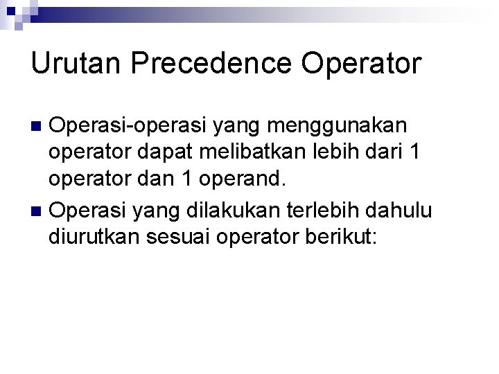 Urutan Precedence Operator Operasi-operasi yang menggunakan operator dapat melibatkan lebih dari 1 operator dan