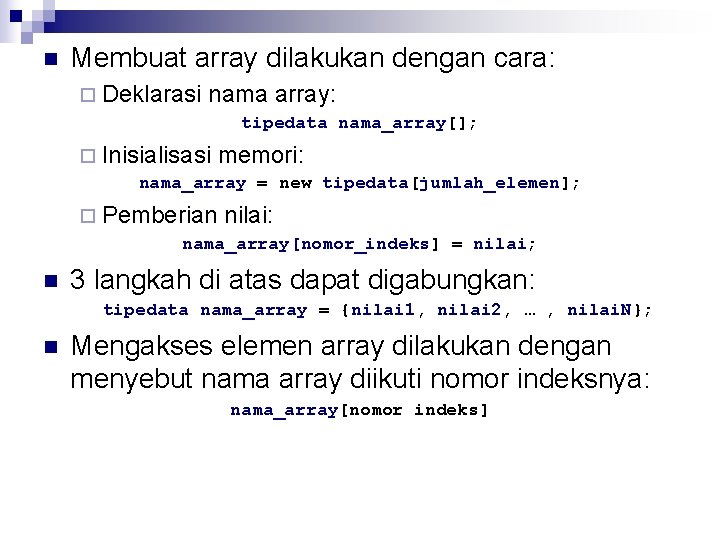 n Membuat array dilakukan dengan cara: ¨ Deklarasi nama array: tipedata nama_array[]; ¨ Inisialisasi