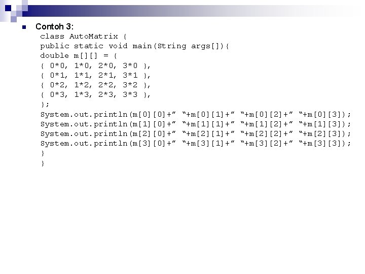 n Contoh 3: class Auto. Matrix { public static void main(String args[]){ double m[][]