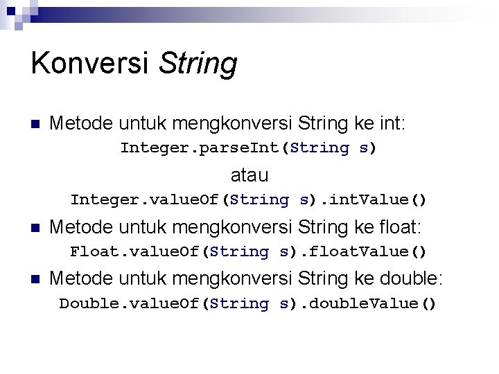 Konversi String n Metode untuk mengkonversi String ke int: Integer. parse. Int(String s) atau