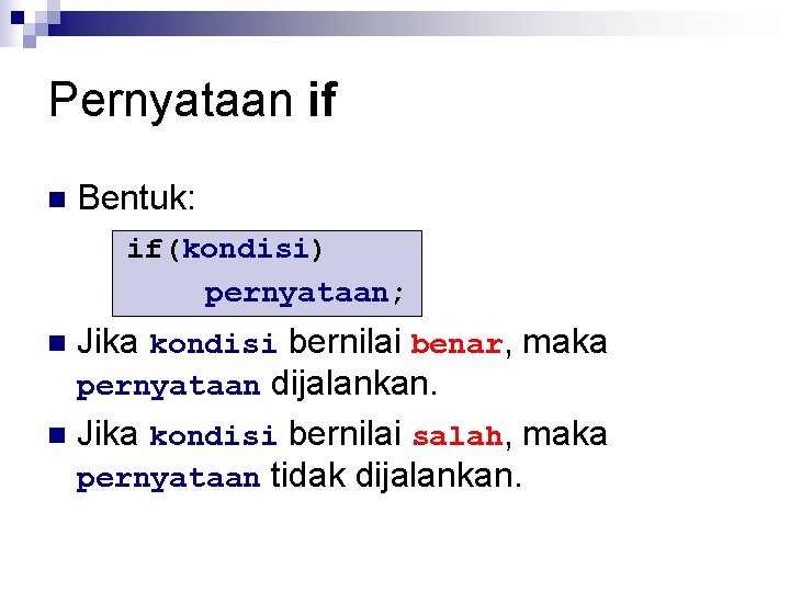 Pernyataan if n Bentuk: if(kondisi) pernyataan; Jika kondisi bernilai benar, maka pernyataan dijalankan. n