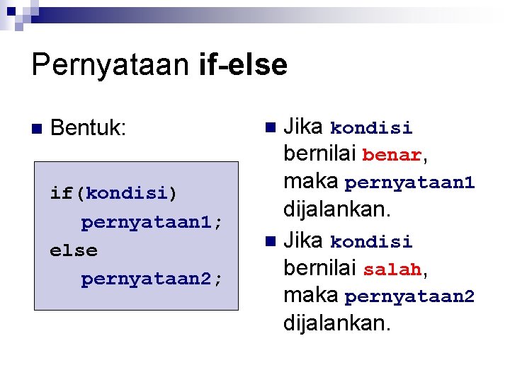 Pernyataan if-else n Bentuk: if(kondisi) pernyataan 1; else pernyataan 2; Jika kondisi bernilai benar,