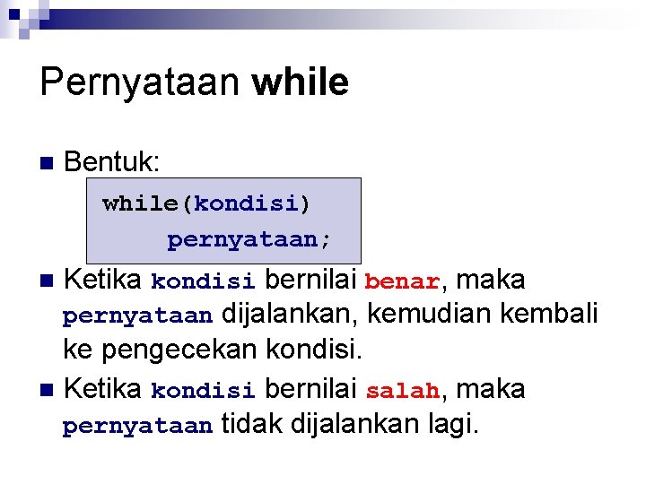 Pernyataan while n Bentuk: while(kondisi) pernyataan; Ketika kondisi bernilai benar, maka pernyataan dijalankan, kemudian