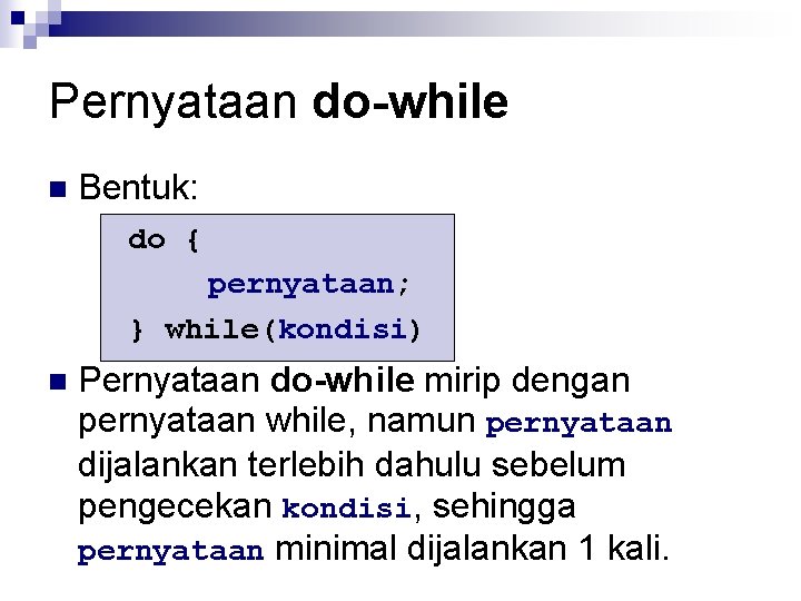 Pernyataan do-while n Bentuk: do { pernyataan; } while(kondisi) n Pernyataan do-while mirip dengan