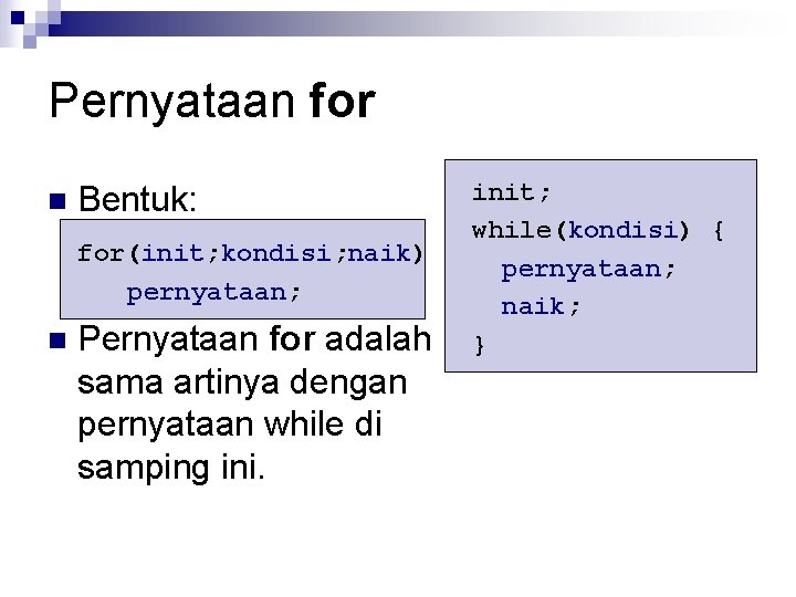 Pernyataan for n Bentuk: for(init; kondisi; naik) pernyataan; n Pernyataan for adalah sama artinya