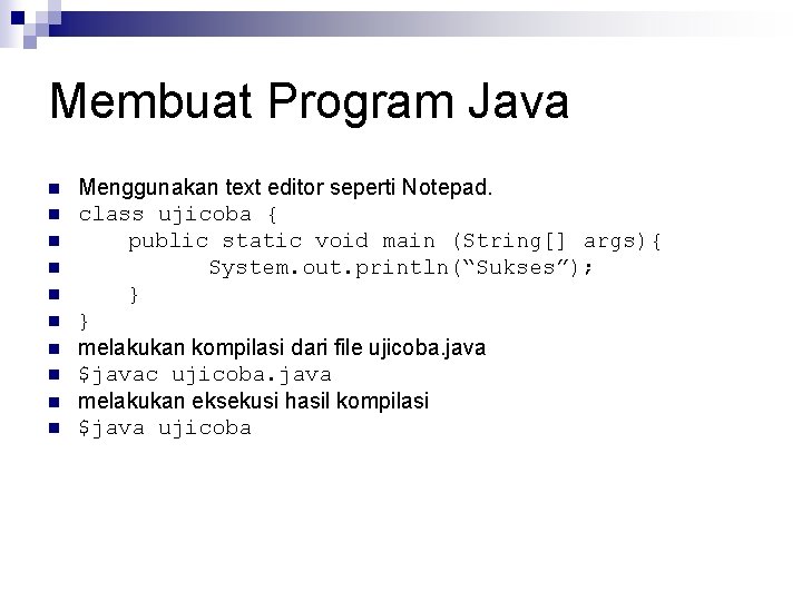 Membuat Program Java n n n n n Menggunakan text editor seperti Notepad. class