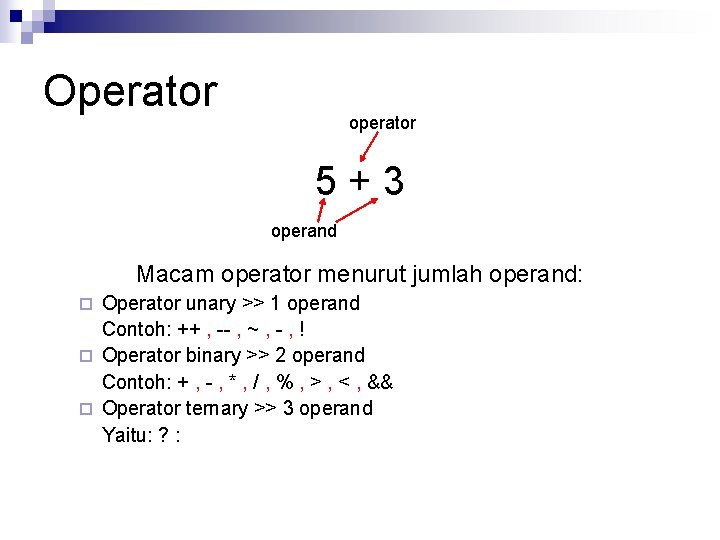 Operator operator 5+3 operand Macam operator menurut jumlah operand: Operator unary >> 1 operand