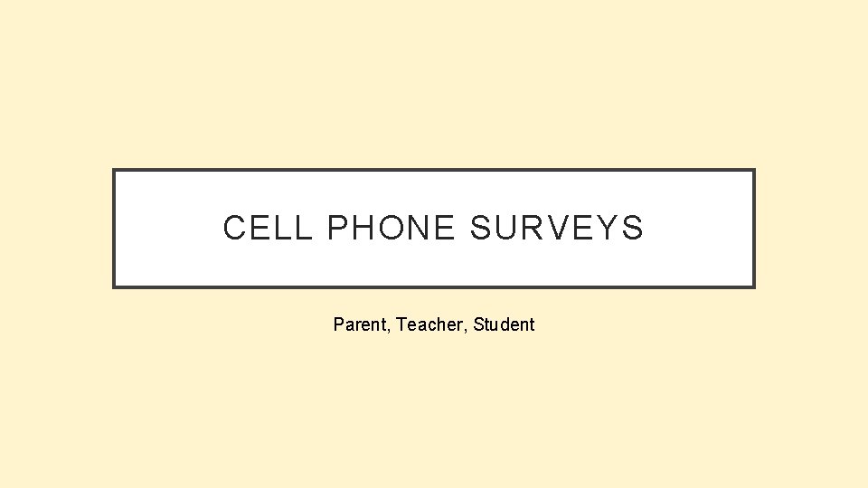 CELL PHONE SURVEYS Parent, Teacher, Student 