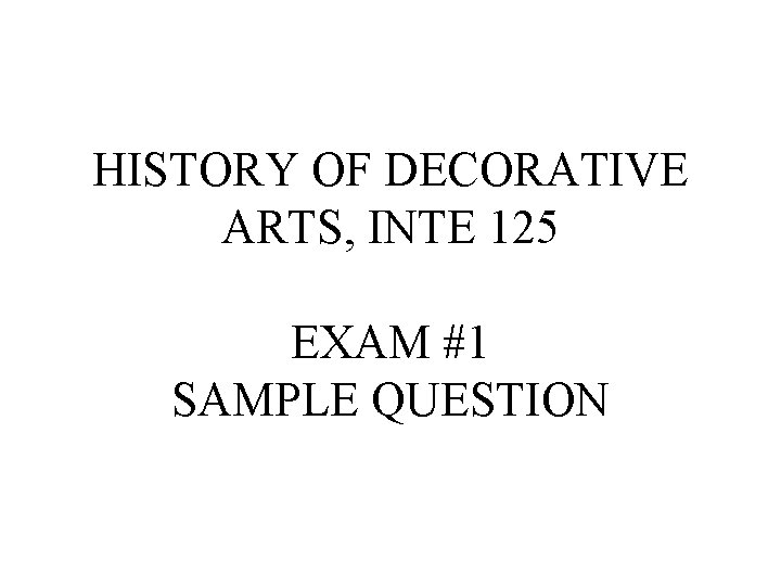 HISTORY OF DECORATIVE ARTS, INTE 125 EXAM #1 SAMPLE QUESTION 
