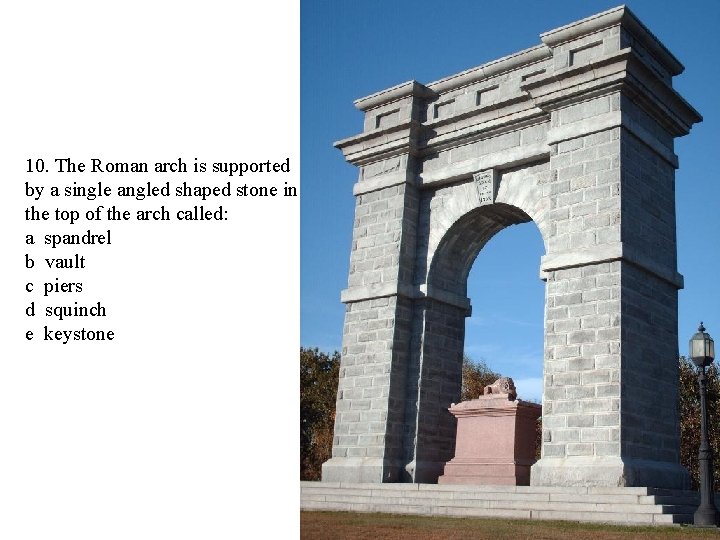 10. The Roman arch is supported by a single angled shaped stone in the