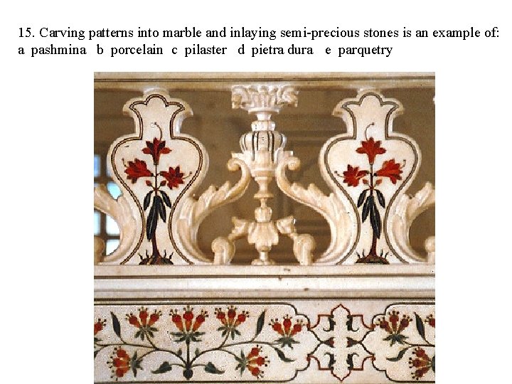 15. Carving patterns into marble and inlaying semi-precious stones is an example of: a