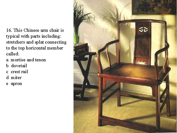 16. This Chinese arm chair is typical with parts including: stretchers and splat connecting