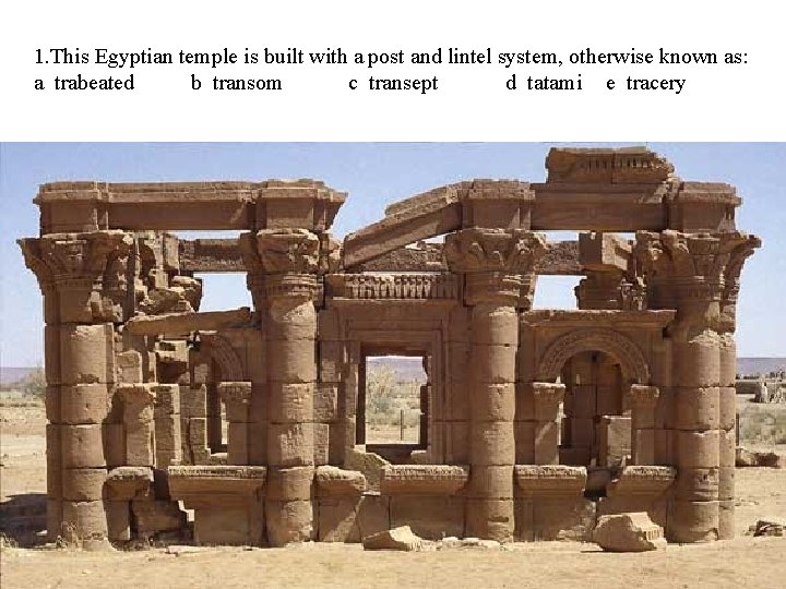 1. This Egyptian temple is built with a post and lintel system, otherwise known