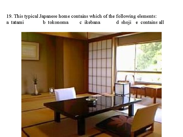 19. This typical Japanese home contains which of the following elements: a tatami b
