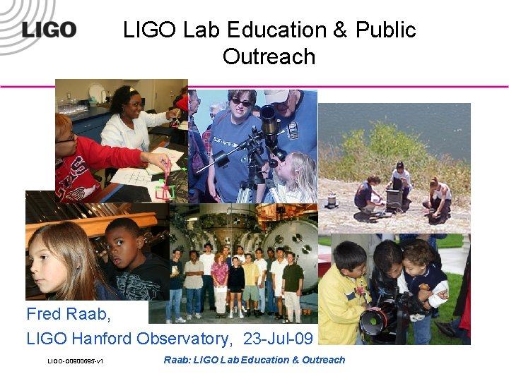 LIGO Lab Education & Public Outreach Fred Raab, LIGO Hanford Observatory, 23 -Jul-09 LIGO-G