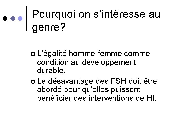 Pourquoi on s’intéresse au genre? ¢ L’égalité homme-femme comme condition au développement durable. ¢