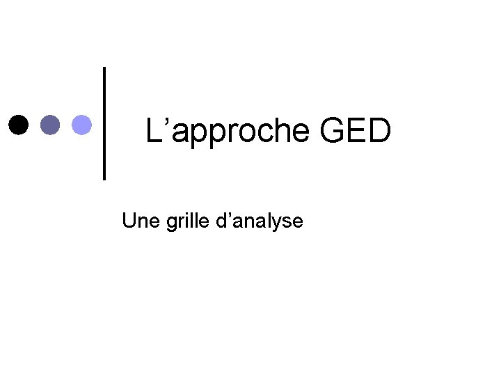 L’approche GED Une grille d’analyse 