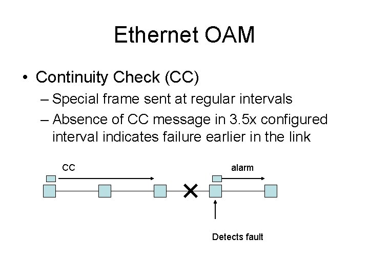 Ethernet OAM • Continuity Check (CC) – Special frame sent at regular intervals –