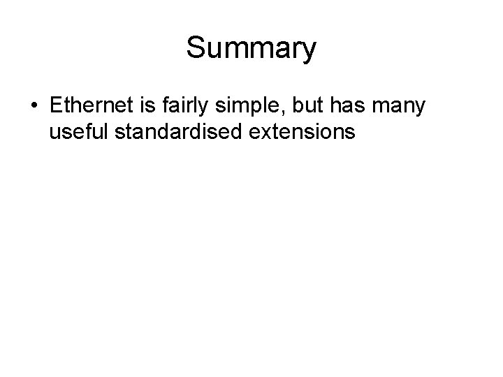 Summary • Ethernet is fairly simple, but has many useful standardised extensions 