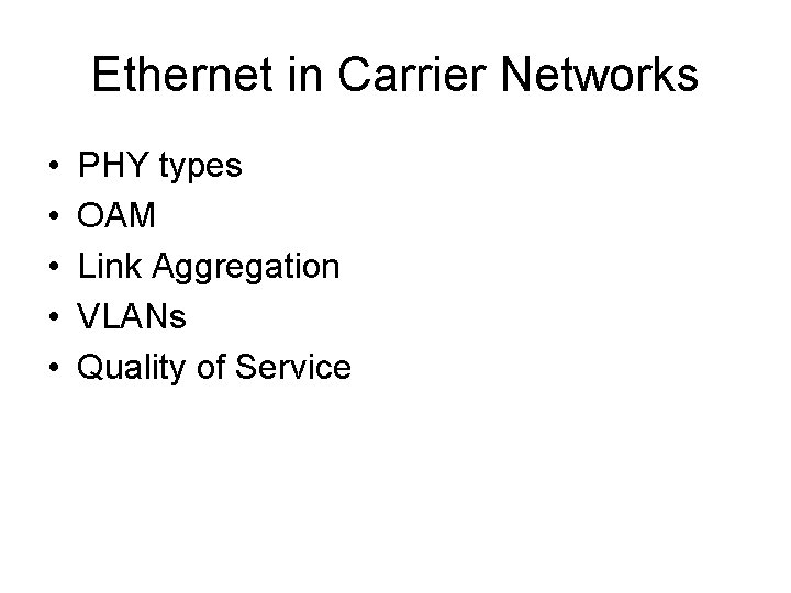 Ethernet in Carrier Networks • • • PHY types OAM Link Aggregation VLANs Quality