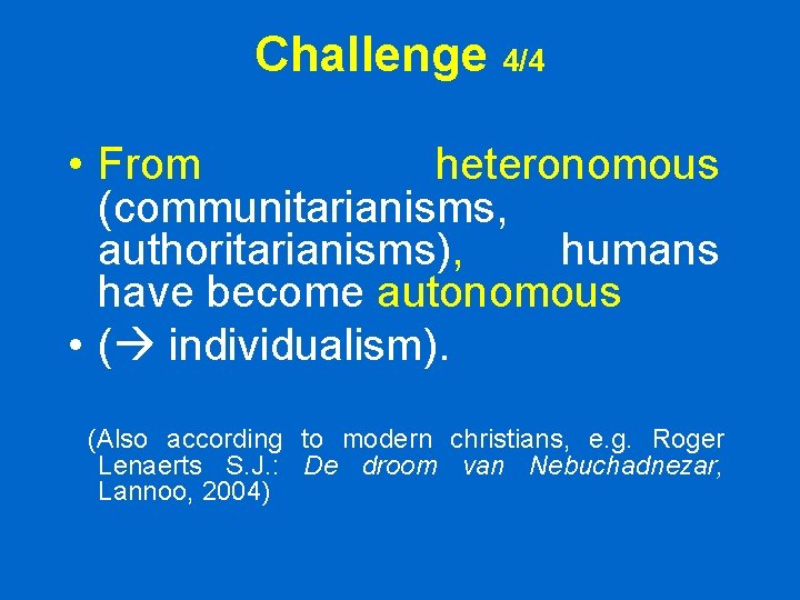 Challenge 4/4 • From heteronomous (communitarianisms, authoritarianisms), humans have become autonomous • ( individualism). Challenge 4/4 • From heteronomous (communitarianisms, authoritarianisms), humans have become autonomous • ( individualism).