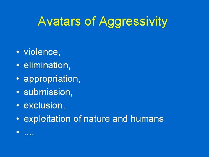 Avatars of Aggressivity • • violence, elimination, appropriation, submission, exclusion, exploitation of nature and Avatars of Aggressivity • • violence, elimination, appropriation, submission, exclusion, exploitation of nature and