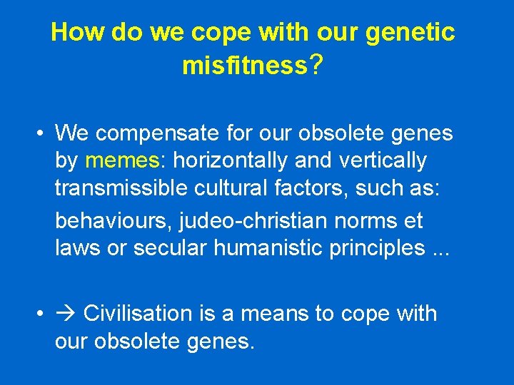 How do we cope with our genetic misfitness? • We compensate for our obsolete How do we cope with our genetic misfitness? • We compensate for our obsolete