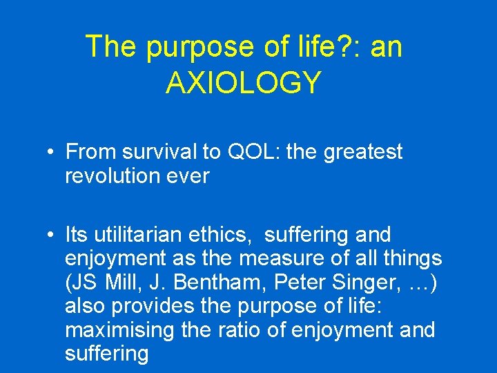 The purpose of life? : an AXIOLOGY • From survival to QOL: the greatest The purpose of life? : an AXIOLOGY • From survival to QOL: the greatest