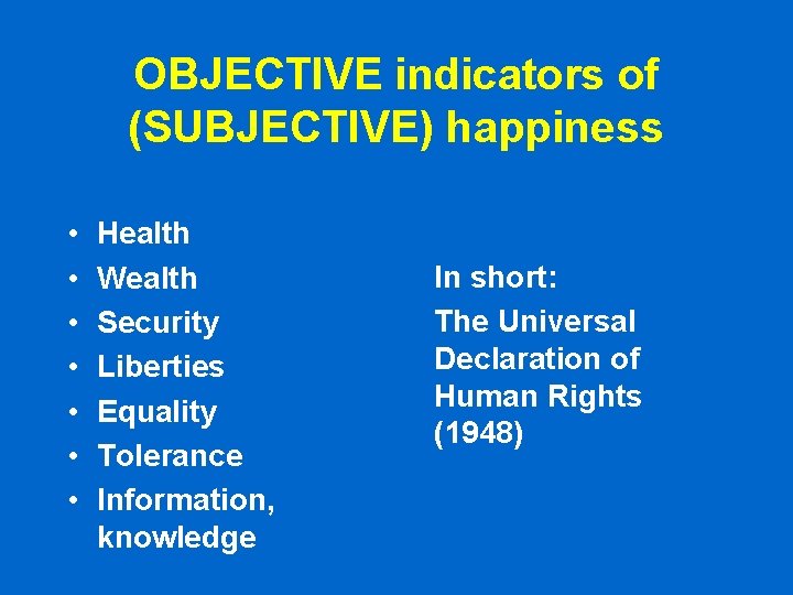 OBJECTIVE indicators of (SUBJECTIVE) happiness • • Health Wealth Security Liberties Equality Tolerance Information, OBJECTIVE indicators of (SUBJECTIVE) happiness • • Health Wealth Security Liberties Equality Tolerance Information,