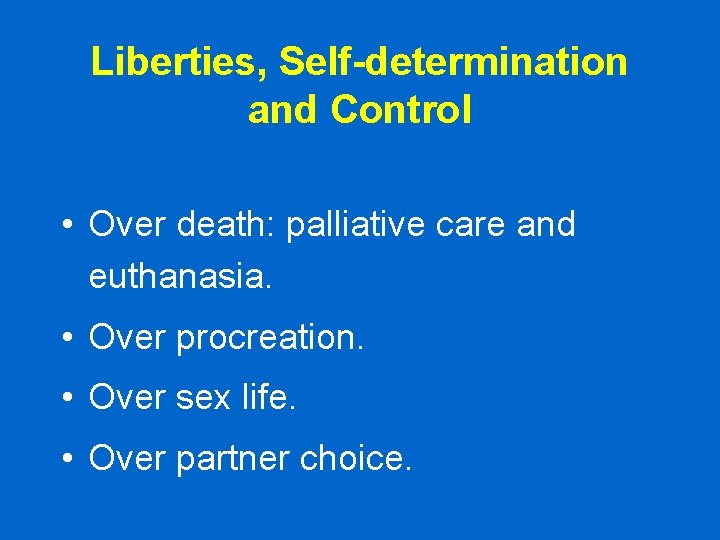 Liberties, Self-determination and Control • Over death: palliative care and euthanasia. • Over procreation. Liberties, Self-determination and Control • Over death: palliative care and euthanasia. • Over procreation.