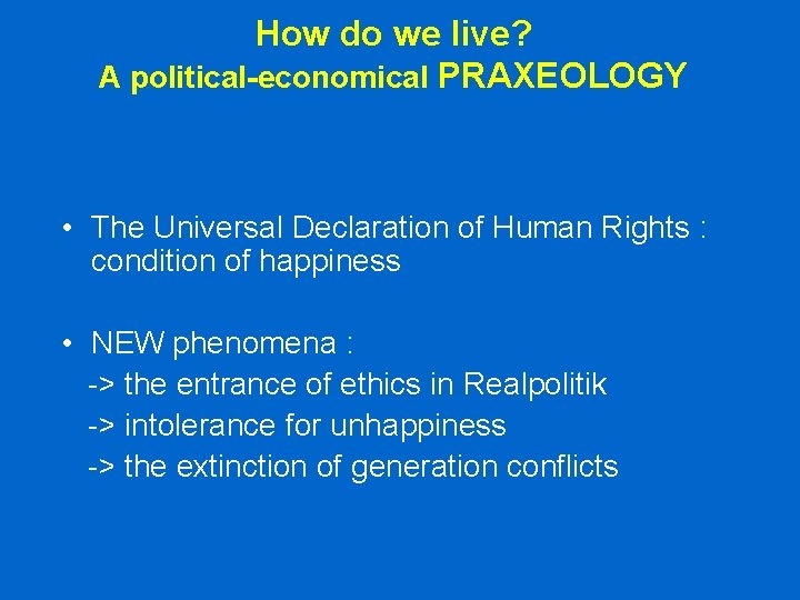 How do we live? A political-economical PRAXEOLOGY • The Universal Declaration of Human Rights How do we live? A political-economical PRAXEOLOGY • The Universal Declaration of Human Rights