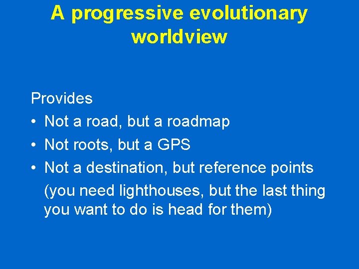 A progressive evolutionary worldview Provides • Not a road, but a roadmap • Not A progressive evolutionary worldview Provides • Not a road, but a roadmap • Not