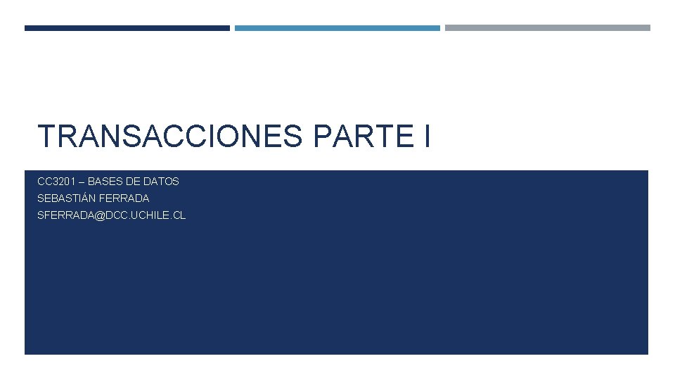 TRANSACCIONES PARTE I CC 3201 – BASES DE DATOS SEBASTIÁN FERRADA SFERRADA@DCC. UCHILE. CL