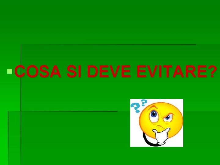 § COSA SI DEVE EVITARE? 