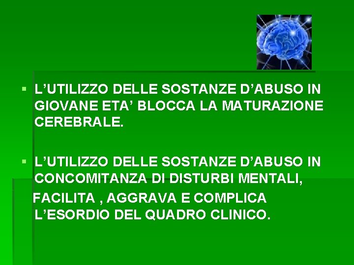 § L’UTILIZZO DELLE SOSTANZE D’ABUSO IN GIOVANE ETA’ BLOCCA LA MATURAZIONE CEREBRALE. § L’UTILIZZO