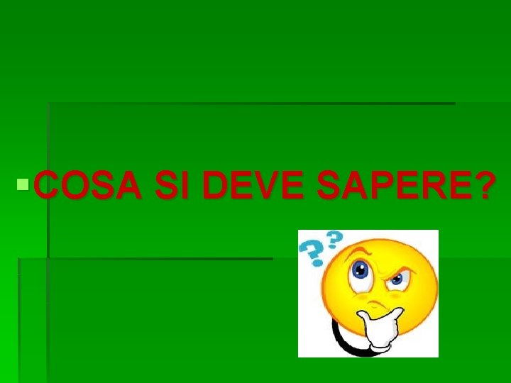 § COSA SI DEVE SAPERE? 
