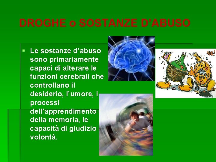 DROGHE o SOSTANZE D’ABUSO § Le sostanze d’abuso sono primariamente capaci di alterare le