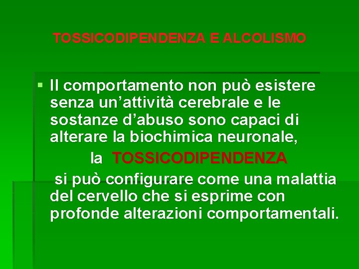 TOSSICODIPENDENZA E ALCOLISMO § Il comportamento non può esistere senza un’attività cerebrale e le