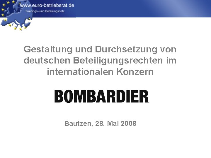 Gestaltung und Durchsetzung von deutschen Beteiligungsrechten im internationalen Konzern Bautzen, 28. Mai 2008 