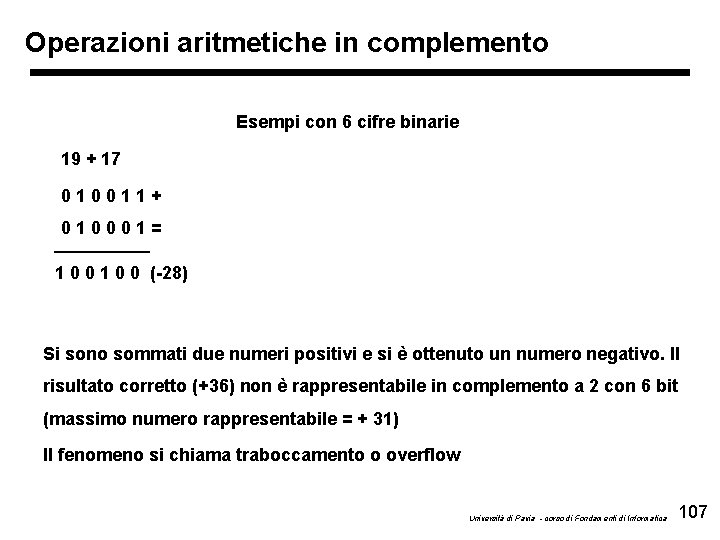 Operazioni aritmetiche in complemento Esempi con 6 cifre binarie 19 + 17 010011+ 010001=