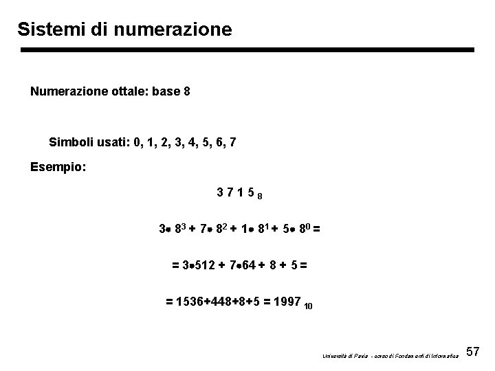 Sistemi di numerazione Numerazione ottale: base 8 Simboli usati: 0, 1, 2, 3, 4,