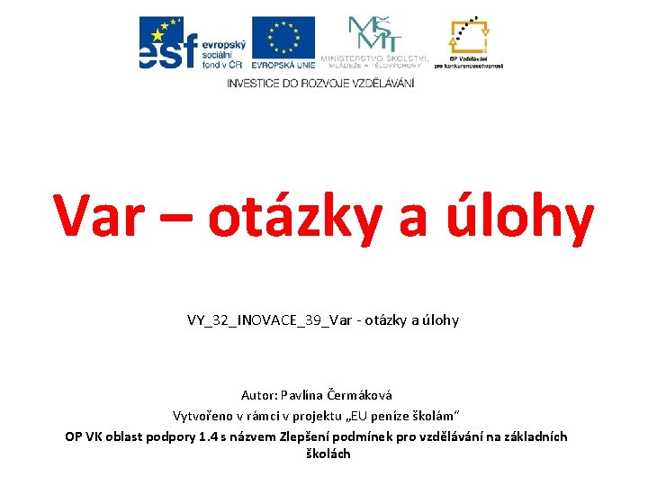 Var – otázky a úlohy VY_32_INOVACE_39_Var - otázky a úlohy Autor: Pavlína Čermáková Vytvořeno