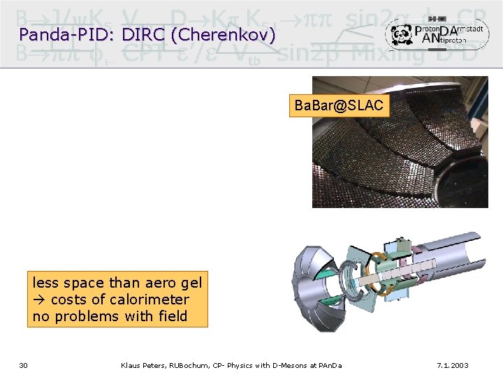 Panda-PID: DIRC (Cherenkov) Ba. Bar@SLAC less space than aero gel costs of calorimeter no